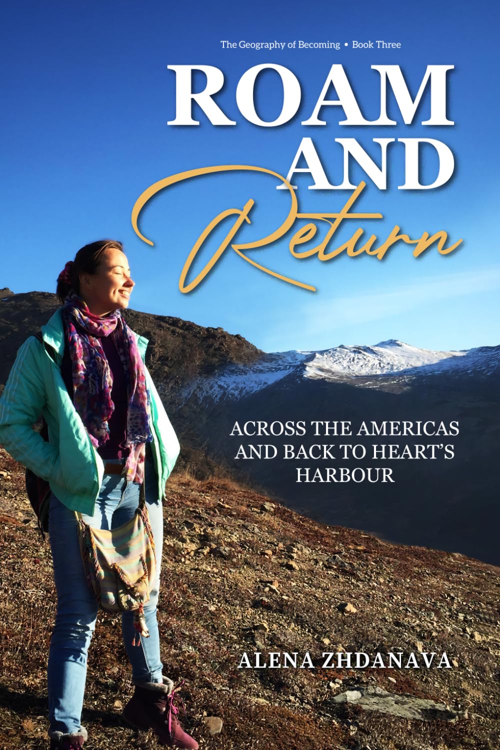 Roam and Return: Across the Americas and Back to Heart's Harbour (The Geography of Becoming)