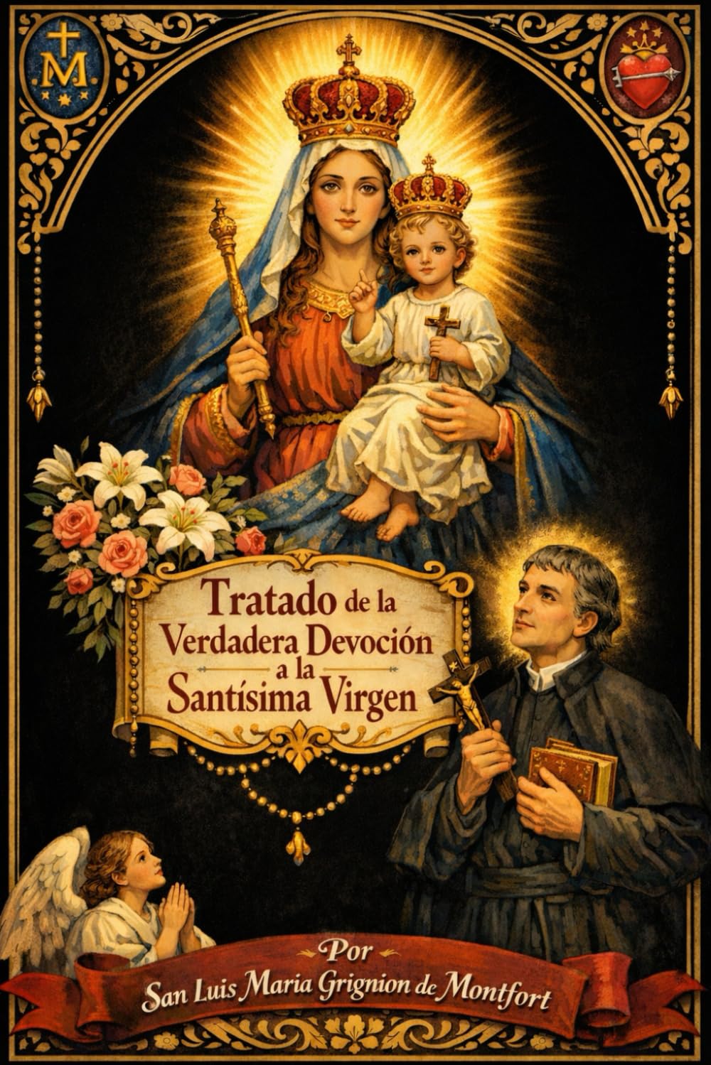 Tratado de la Verdadera Devoción a la Santísima Virgen: Consagración total del alma, esclavitud de amor y secreto de santidad revelado por San Luis María Grignion de Montfort