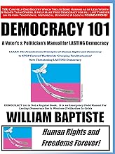Democracy 101: A Voter's and Politician's Manual for LASTING Democracy (HUMAN RIGHTS EDUCATION FOR LASTING FREE DEMOCRACY)