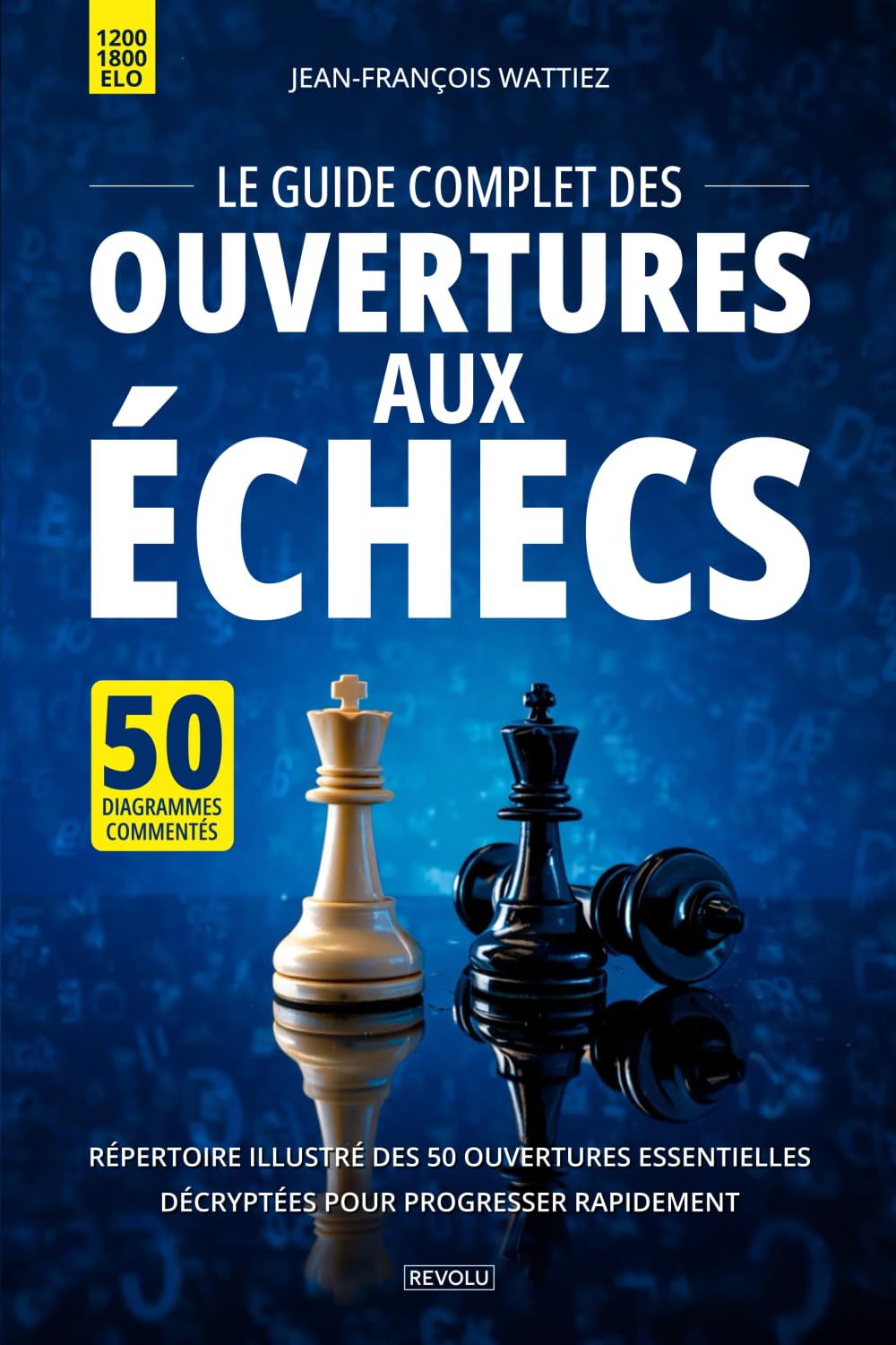 Le guide complet des ouvertures aux échecs: Répertoire illustré des 50 ouvertures essentielles décryptées pour progresser rapidement