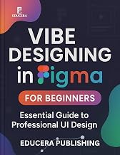 Vibe Designing in Figma for Beginners: Essential Guide to Professional UI Design (Educera AI Reliability Series Book 1)