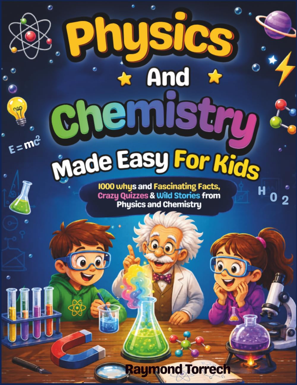 Physics and Chemistry Made Easy for kids: 1000 whys and Fascinating Facts, Crazy Quizzes & Wild Stories from Physics and Chemistry