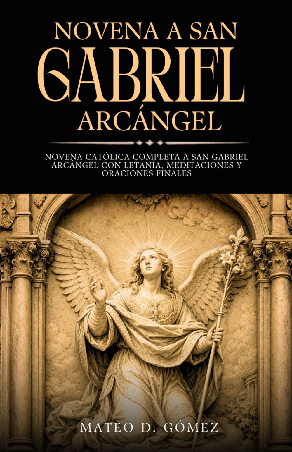 Novena a San Gabriel Arcángel: Novena católica completa a San Gabriel Arcángel con letanía, meditaciones y oraciones finales (Colección de novenas, libros de oraciones y devocionales católicos)