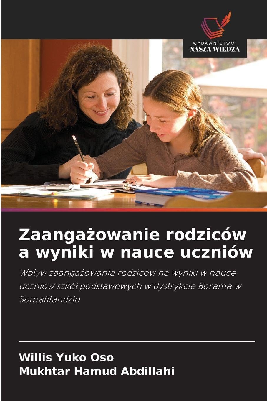 Zaangażowanie rodziców a wyniki w nauce uczniów: Wp¿yw zaanga¿owania rodziców na wyniki w nauce uczniów szkó¿ podstawowych w dystrykcie Borama w Somalilandzie