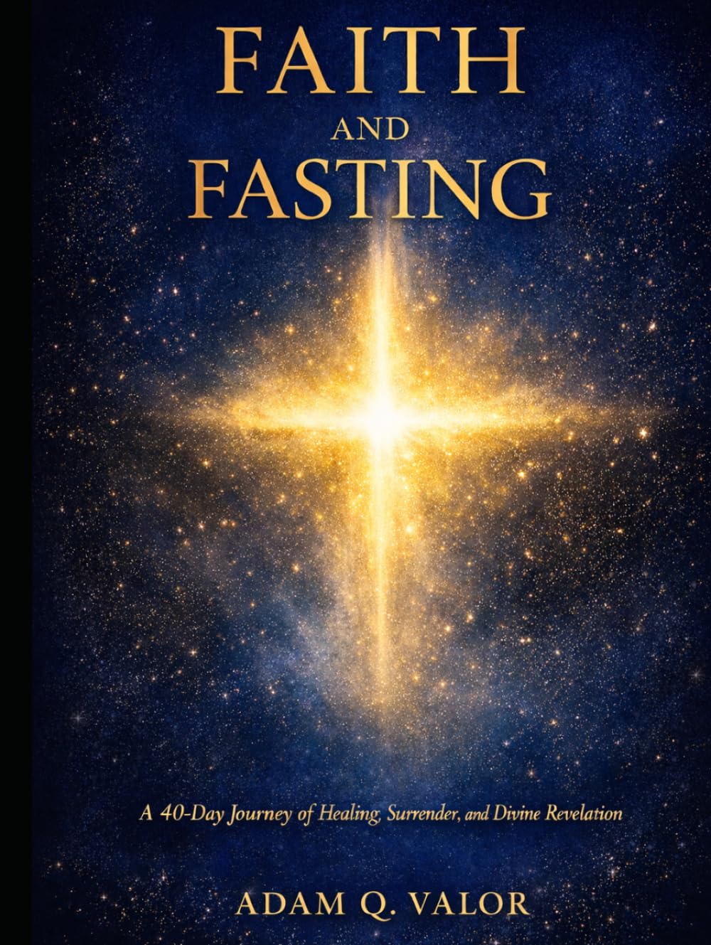 Faith and Fasting: A Forty-Day Journey of Healing, Surrender, and Divine Revelation