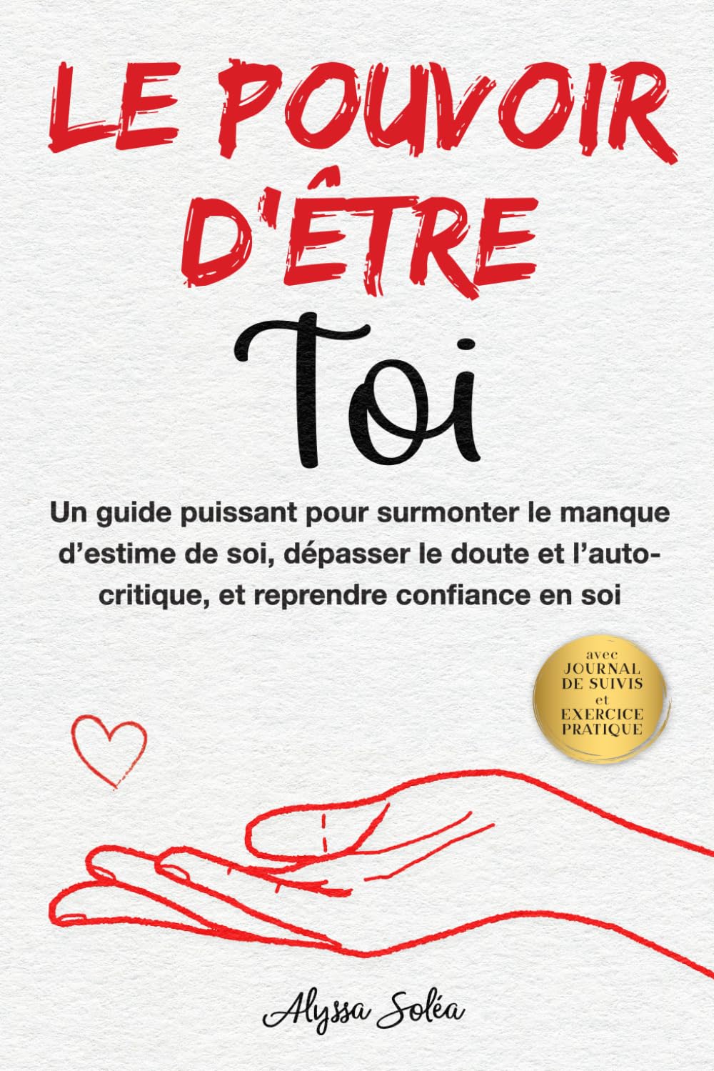Le pouvoir d’être Toi: Un guide puissant pour surmonter le manque d’estime de soi, dépasser le doute et l’auto-critique, et reprendre confiance en soi