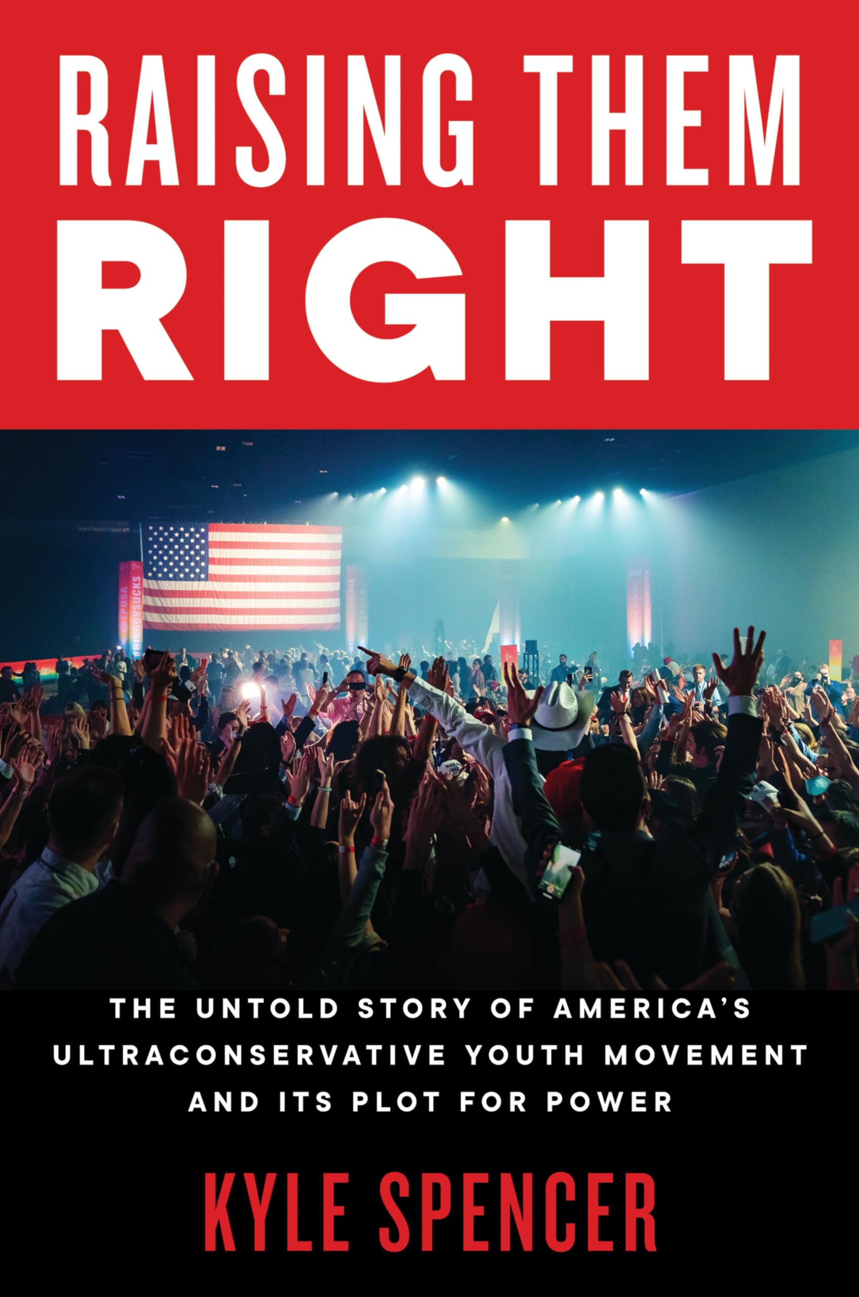 Raising Them Right: The Rise of Charlie Kirk, Turning Point USA, and the Right-Wing Conservative Youth Movement and How They’ve Driven Success for MAGA and Donald Trump