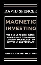 MAGNETIC INVESTING: The Simple, Proven System for Building Wealth and Growing Your Money—No Matter Where You Start (The Magnetic Mastery Series Book 6)