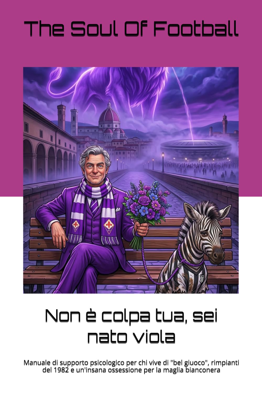 Non è colpa tua, sei nato viola: Manuale di supporto psicologico per chi vive di "bel giuoco", rimpianti del 1982 e un'insana ossessione per la maglia ... Tua": Il Calcio, la Passione e le Risate)