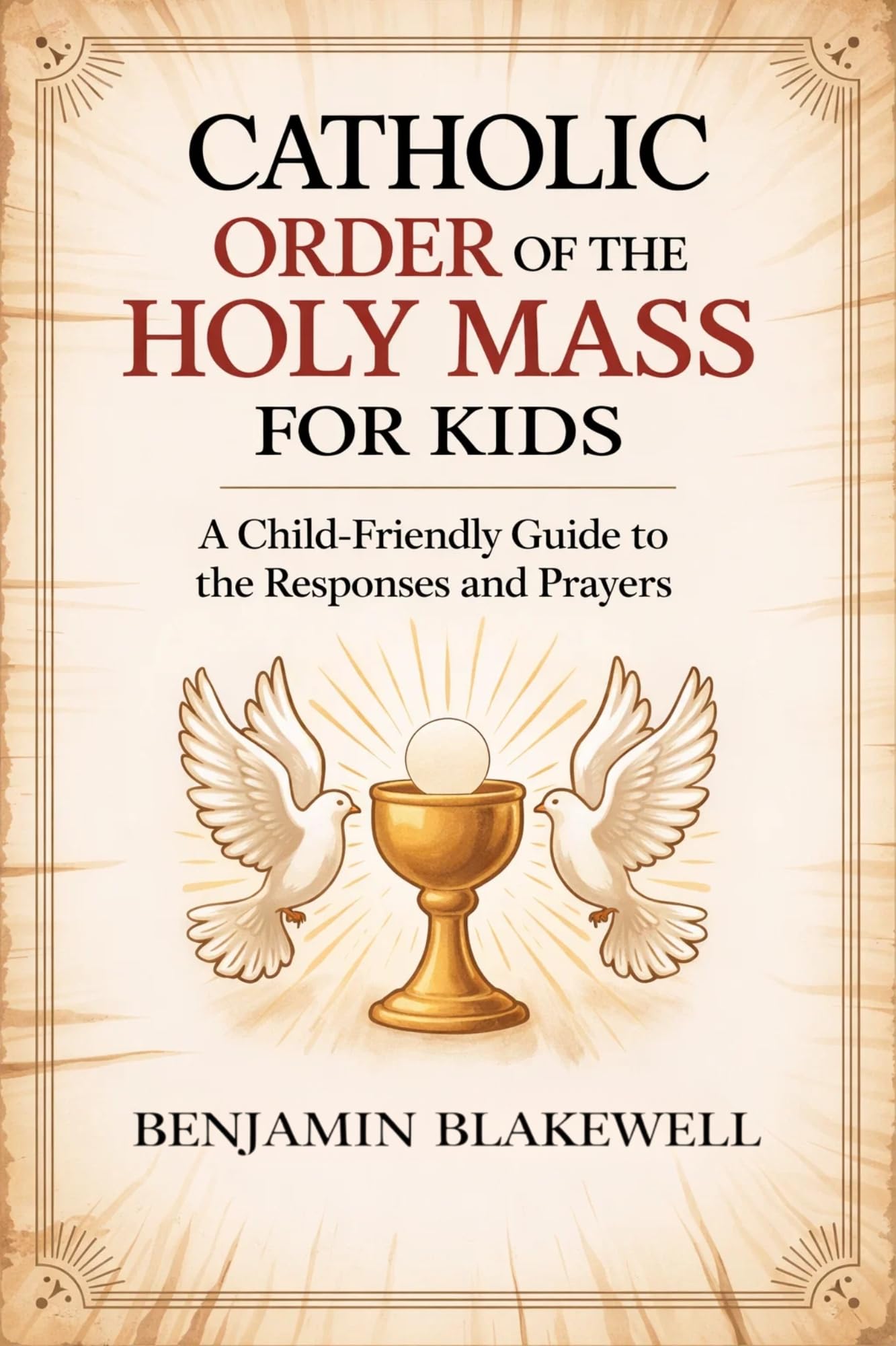 Catholic Order of the Holy Mass for Kids: A Child-Friendly Guide to the Responses and Prayers