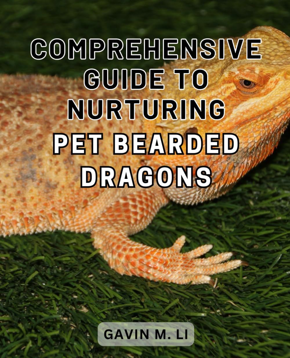 Comprehensive Guide to Nurturing Pet Bearded Dragons: The Ultimate Manual for Raising and Caring for Pet Bearded Dragons: A Complete Pet Owner's Handbook