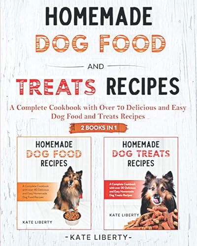 Homemade Dog Food and Treats Recipes - 2 BOOKS IN 1-: A Complete Cookbook with over 75 Easy &amp; Delicious Homemade Dog Food and Treats Recipes: 3 (Dog Care Collection)