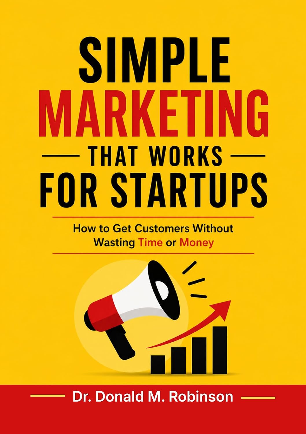 Simple Marketing That Works for Startups: How to Get Customers Without Wasting Time or Money