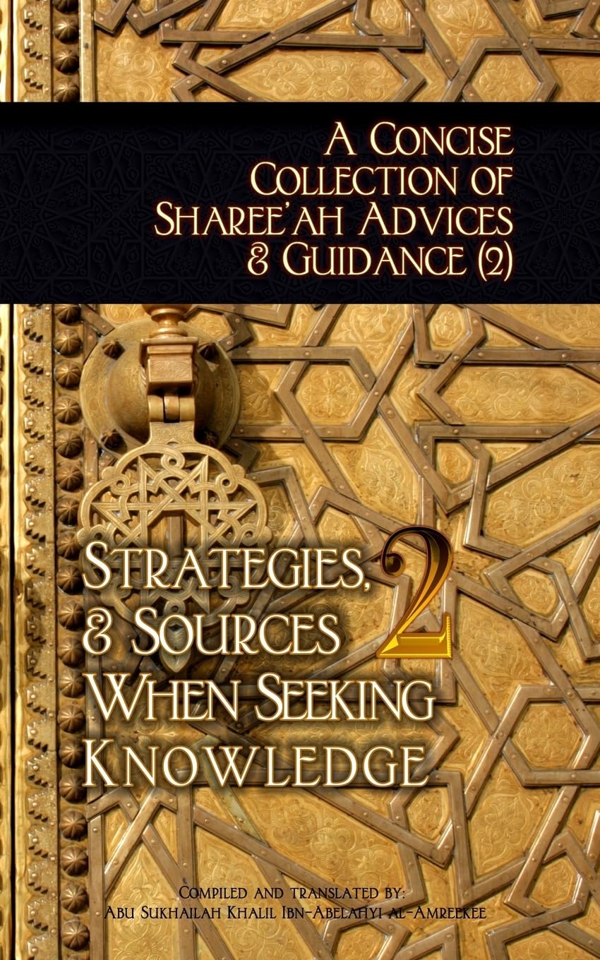 A Concise Collection of Sharee'ah Advices & Guidance (2): Strategies, & Sources When Seeking Knowledge: Volume 2