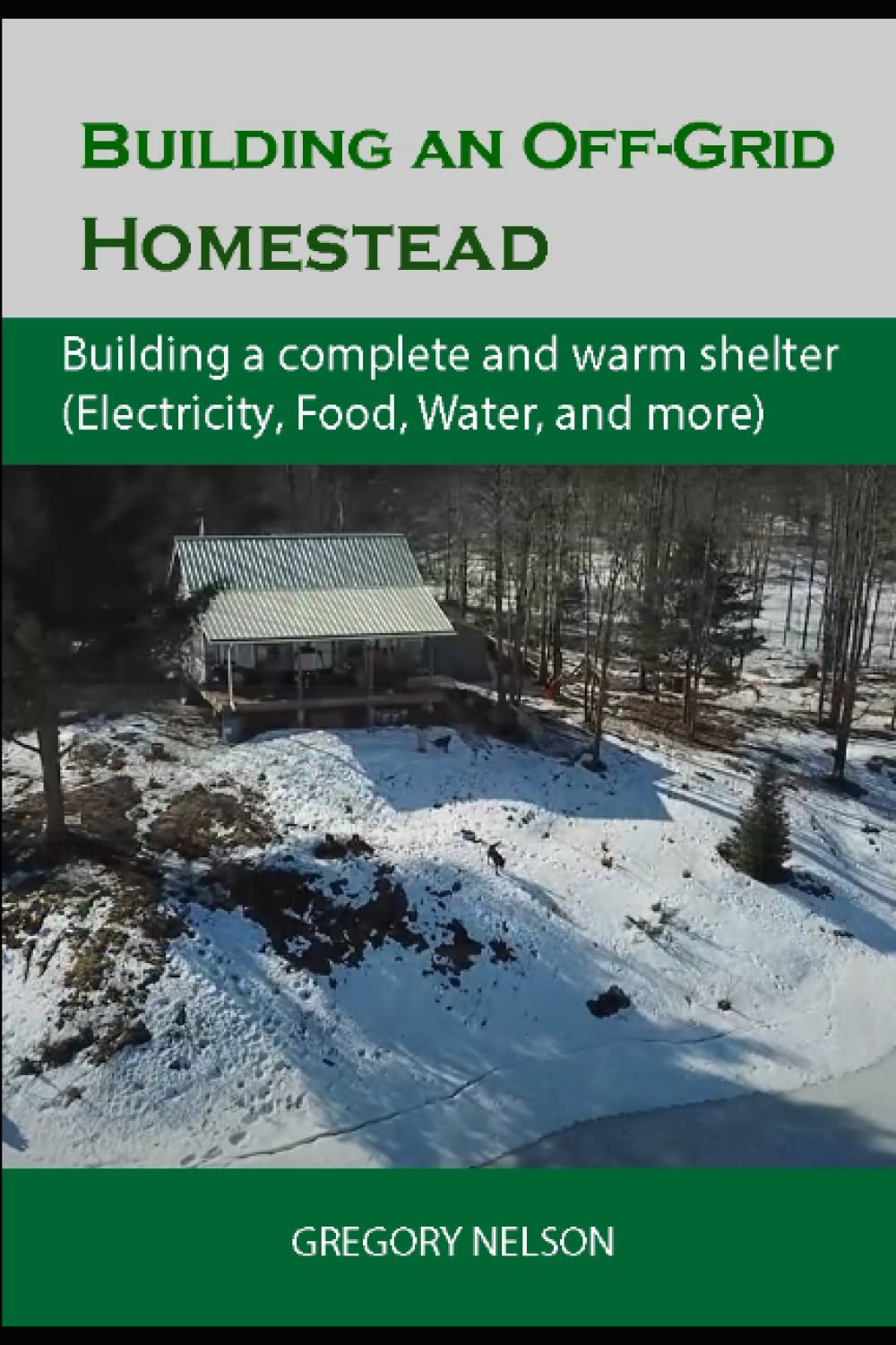 Building an Off-Grid Homestead: Building a complete and warm shelter (Electricity, Food, Water, and more)