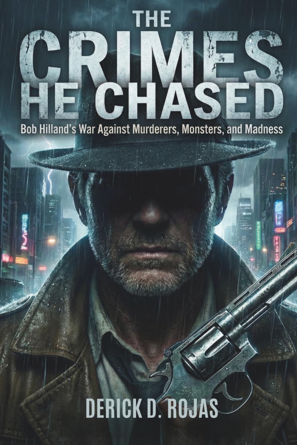 The Crimes He Chased: Bob Hilland’s War Against Murderers, Monsters, and Madness