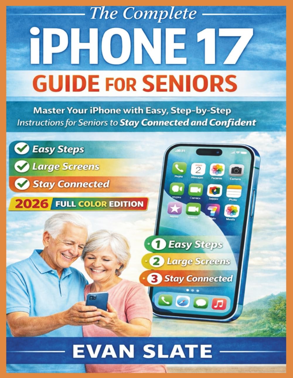 The Complete iPhone 17 Guide for Seniors: Master Your iPhone with Easy, Step-by-Step Instructions for Seniors to Stay Connected and Confident