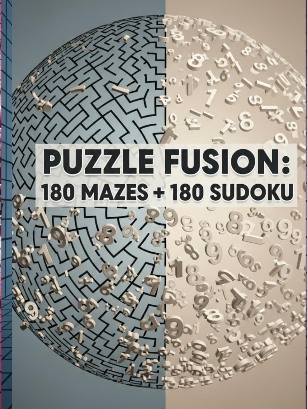 Puzzle Fusion: 180 Mazes + 180 Sudoku: The Ultimate Brain-Training Workbook: 360 Puzzles Across 3 Difficulty Levels | Beginner to Expert (Brain Gym Dual Challenges)