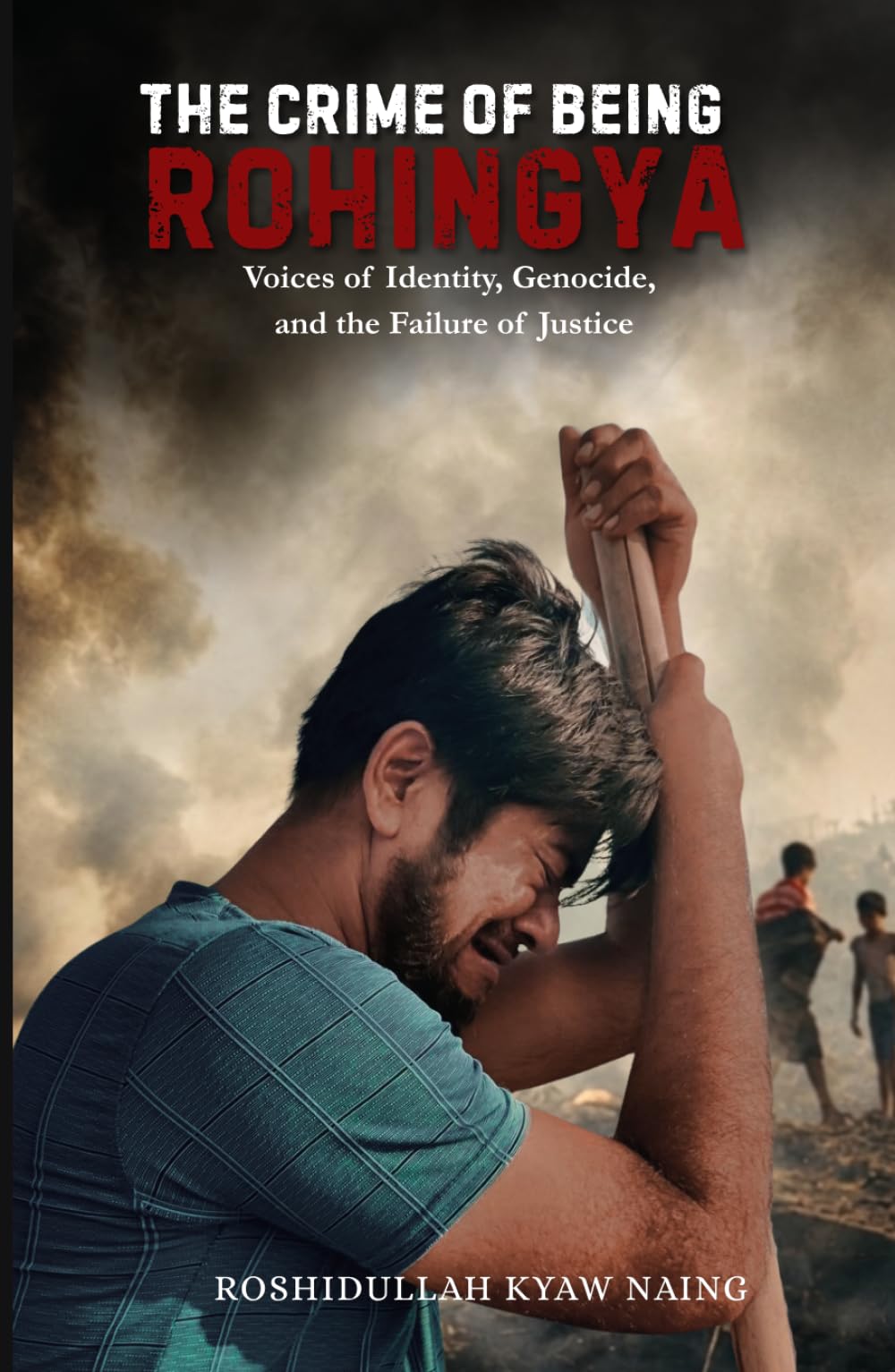 THE CRIME OF BEING ROHINGYA: VOICES OF IDENTITY, GENOCIDE, AND THE FAILURE OF JUSTICE