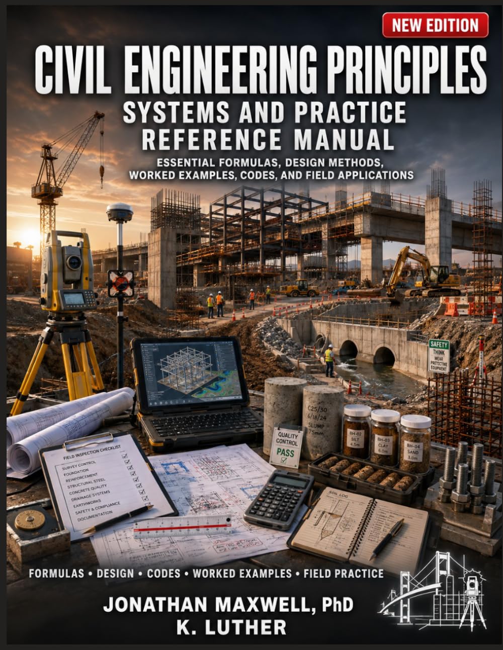 CIVIL ENGINEERING PRINCIPLES - SYSTEMS AND PRACTICE REFERENCE MANUAL: ESSENTIAL FORMULAS, DESIGN METHODS, WORKED EXAMPLES, CODES, AND FIELD APPLICATIONS