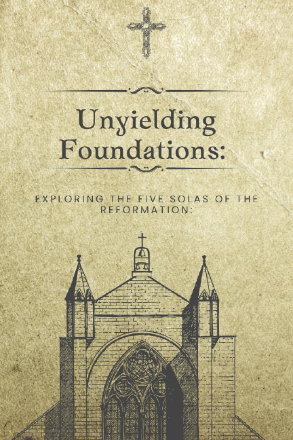 Unyielding Foundations: Exploring the Five Solas of the Reformation: