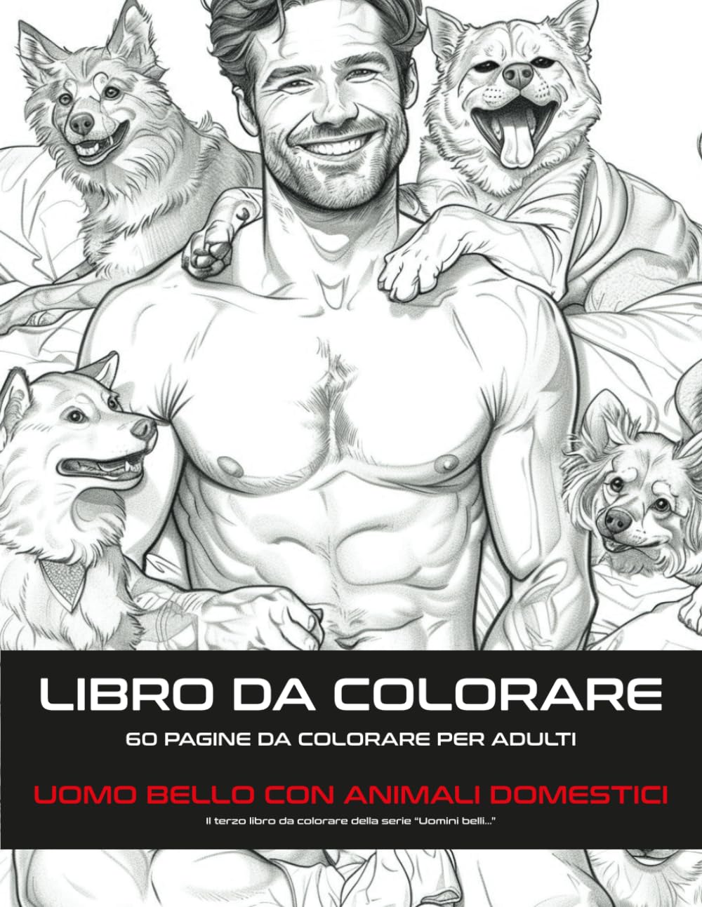 LIBRO DA COLORARE UOMO BELLO CON CUCCIOLO: Uomini sexy con cani Modelli maschili con simpatici compagni canini Illustrazioni ideali per il relax degli adulti | 60 PAGINE DA COLORARE