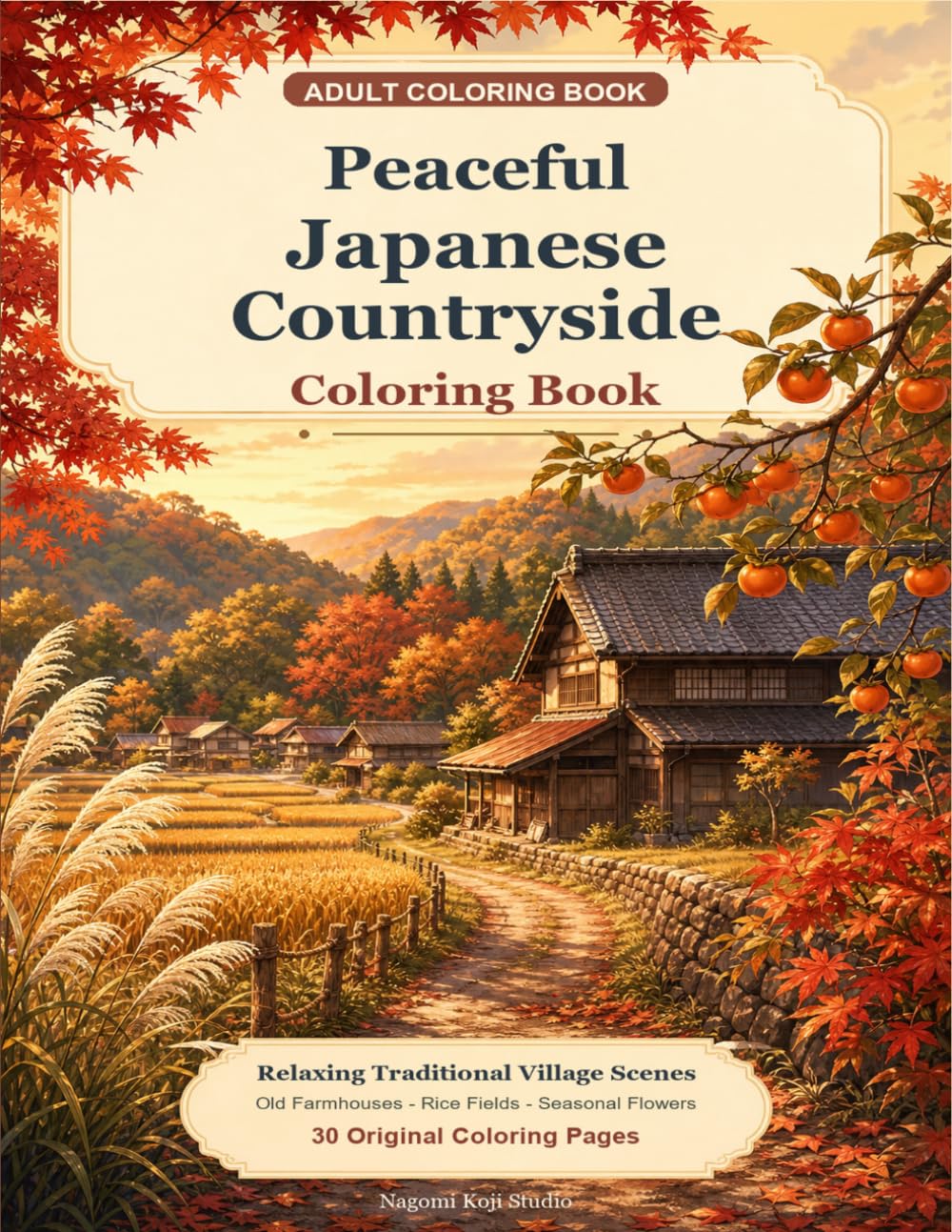 Peaceful Japanese Countryside Coloring Book: Relaxing Traditional Village Scenes with Old Farmhouses, Rice Fields, Seasonal Flowers, and Quiet Rural Landscapes for Adults