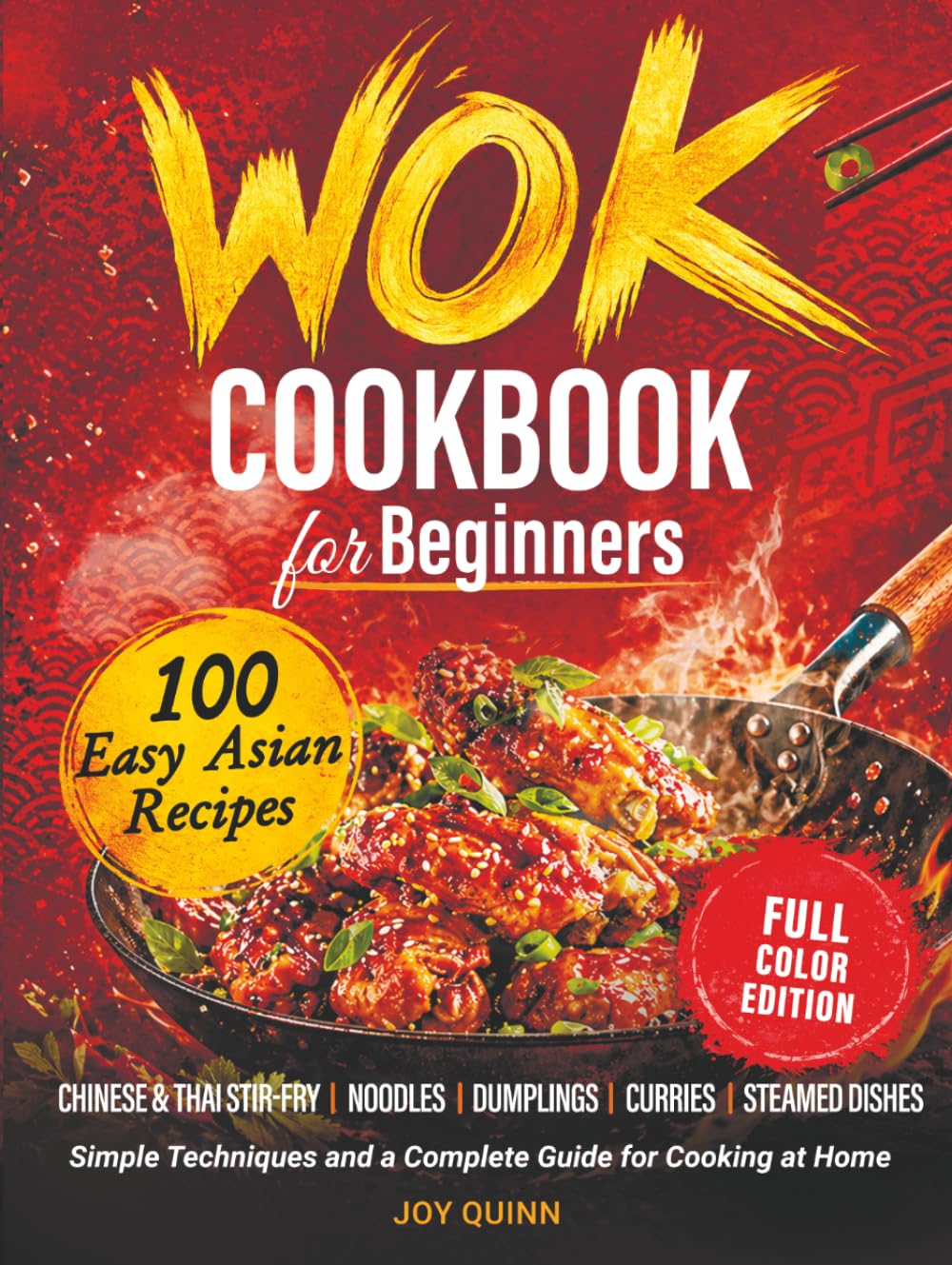 Wok Cookbook for Beginners: 100 Easy Asian Recipes with Chinese & Thai Stir-Fry, Noodles, Dumplings, Curries & Steamed Dishes — Simple Techniques and a Complete Guide for Cooking at Home