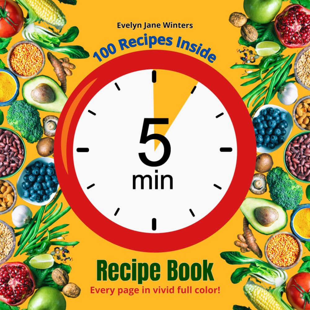 5-Minute Recipes for Busy People: Quick & Easy Meals for Breakfast, Lunch, Dinner, and Snacks