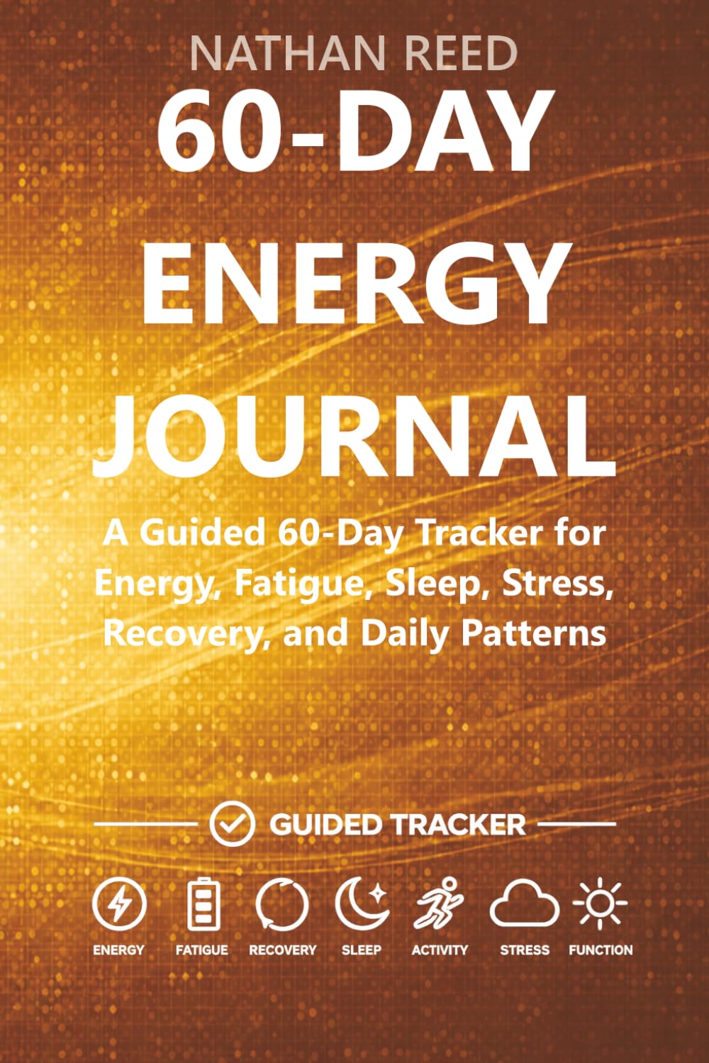 60-Day Energy Journal: A Guided 60-Day Tracker for Energy, Fatigue, Sleep, Stress, Recovery, and Daily Patterns