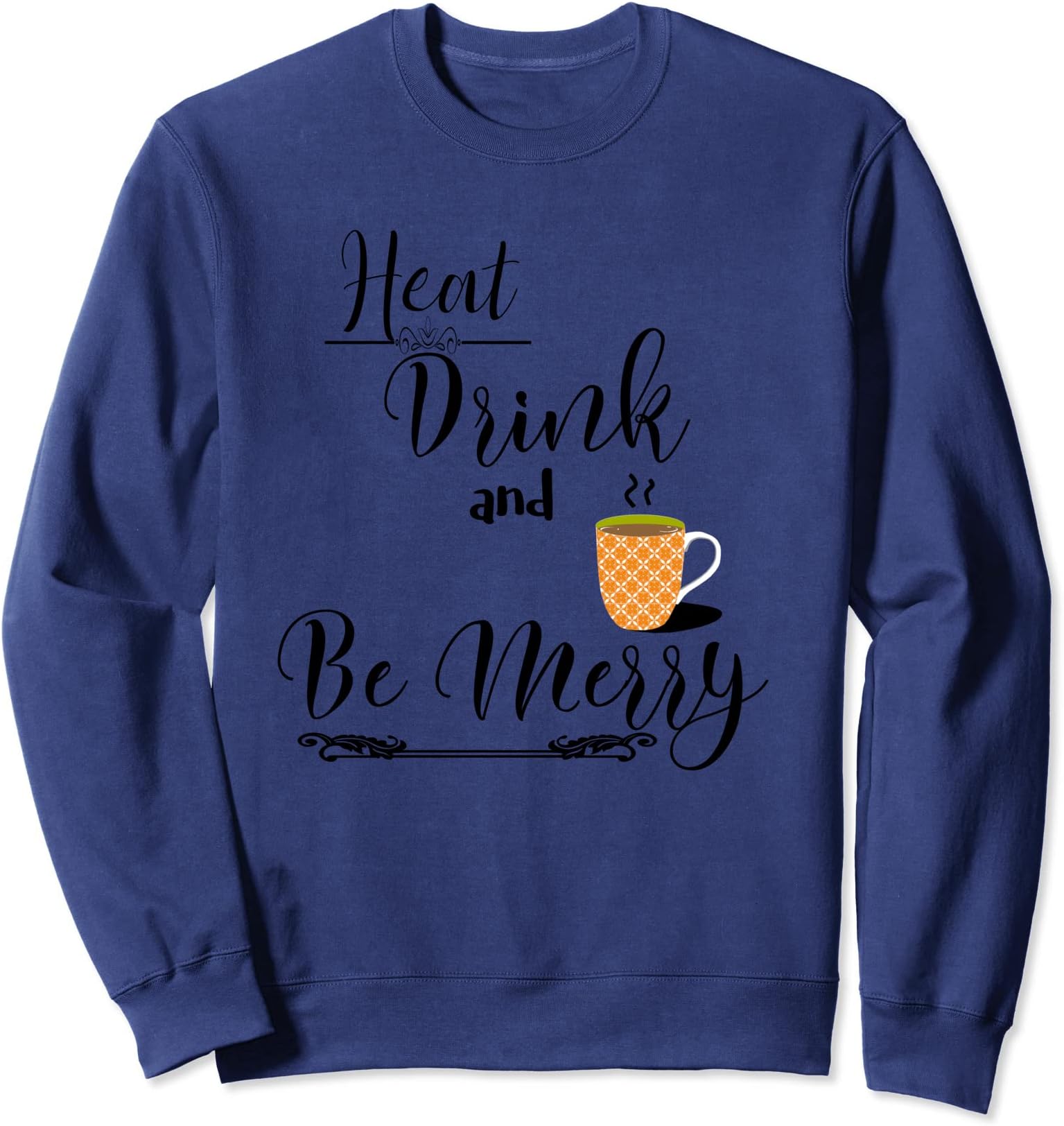Heat Drink and Be Merry Sweatshirt