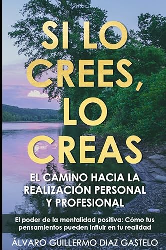 Si lo crees, lo creas: El camino hacia la realización personal y profesional (Spanish Edition)