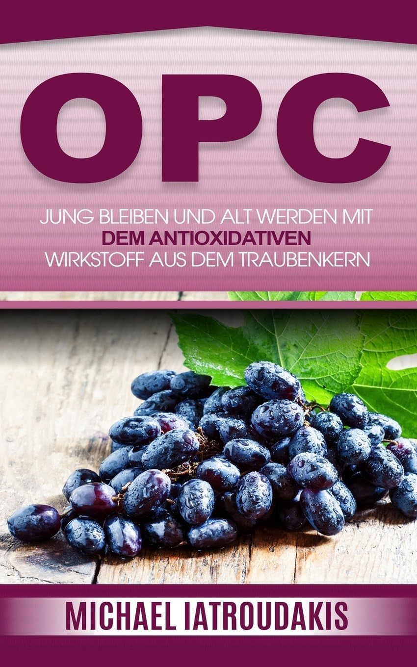 Opc: Jung bleiben und alt werden mit dem antioxidativen Wirkstoff aus dem Traubenkern (Anti-Aging, Gesundheit, WISSEN KOMPAKT) (German Edition)