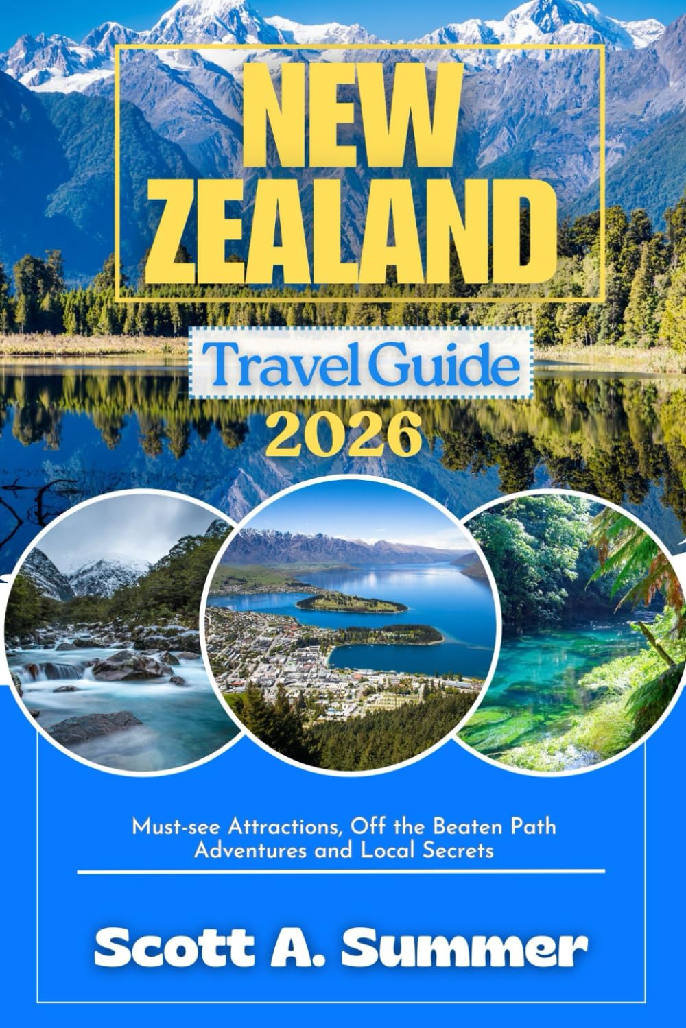 NEW ZEALAND Travel Guide 2026: Must-see Attractions, Off the Beaten Path Adventures and Local Secrets