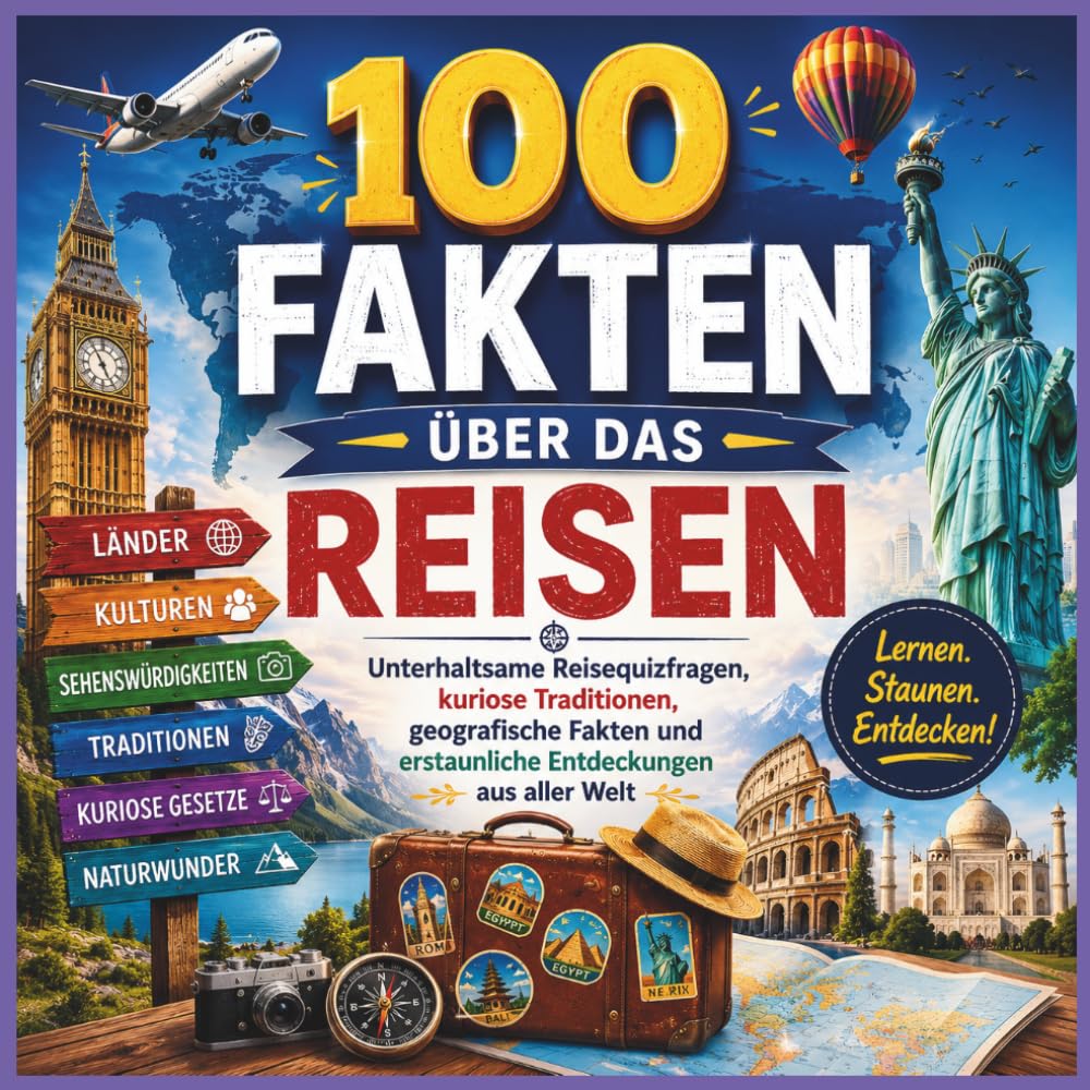 100 Fakten über das Reisen: Unterhaltsame Reisequizfragen, kuriose Traditionen, geografische Fakten und erstaunliche Entdeckungen aus aller Welt