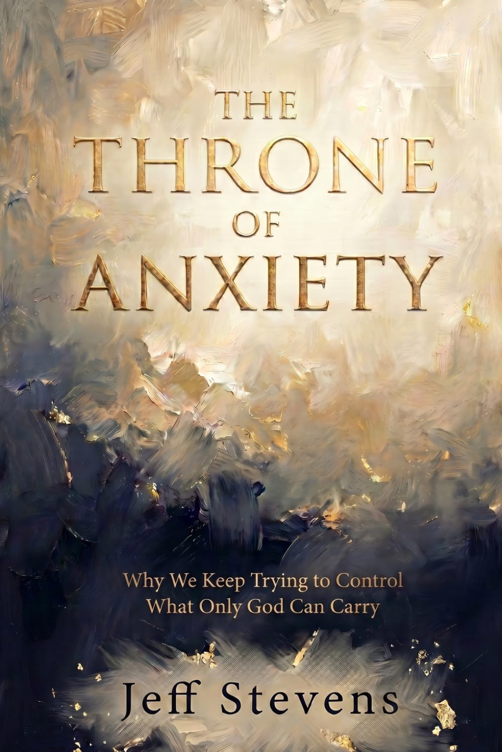 The Throne of Anxiety: Why We Keep Trying to Control What Only God Can Carry