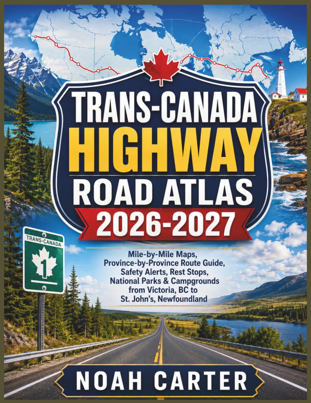 Trans-Canada Highway Road Atlas 2026-2027: Mile-by-Mile Maps, Province-by-Province Route Guide, Safety Alerts, Rest Stops, National Parks & ... to St. John's, Newfoundland (Road Trip Ready)