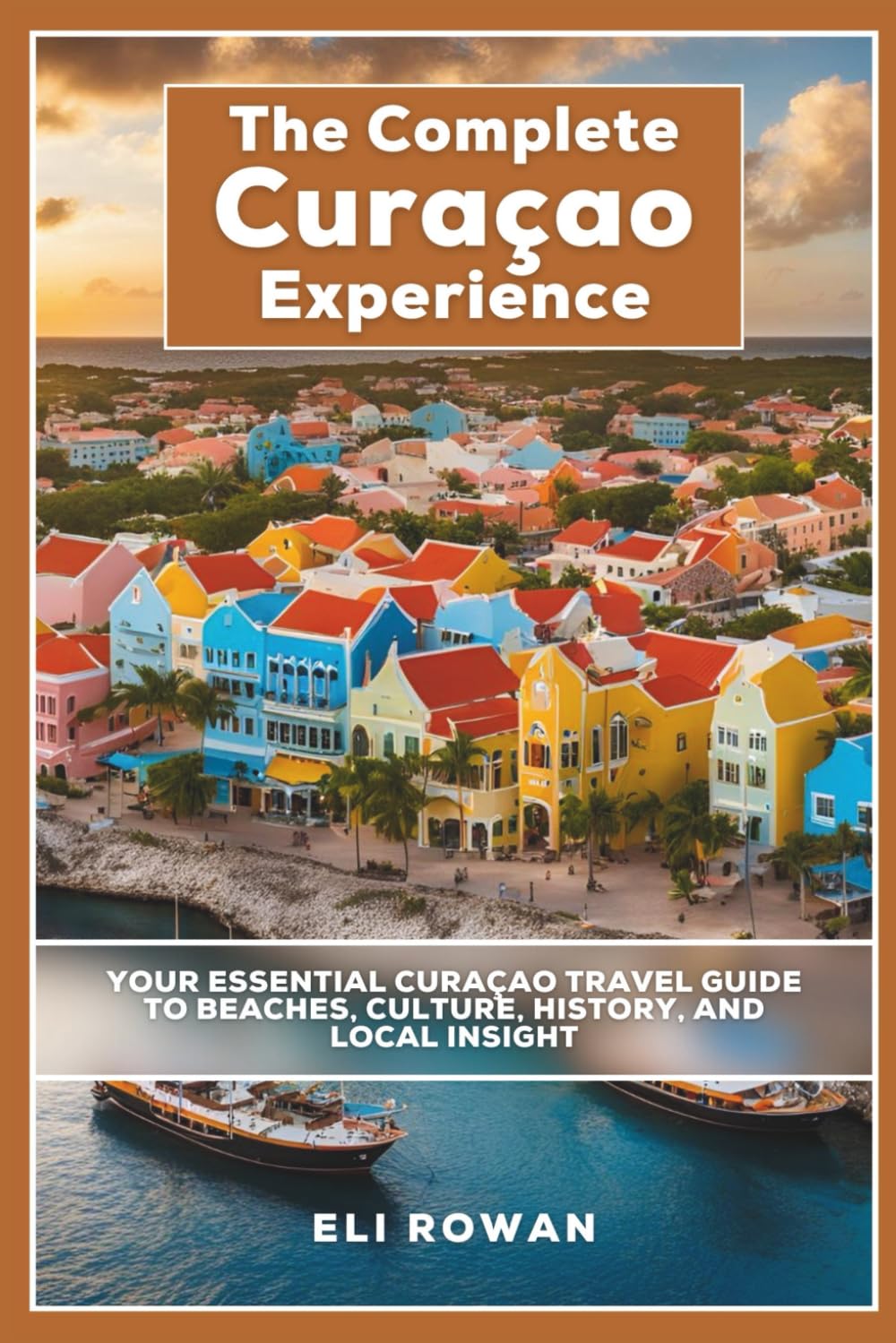 The Complete Curaçao Experience: Your Essential Curaçao Travel Guide to Beaches, Culture, History, and Local Insight      Paperback – Large Print, January 16, 2026