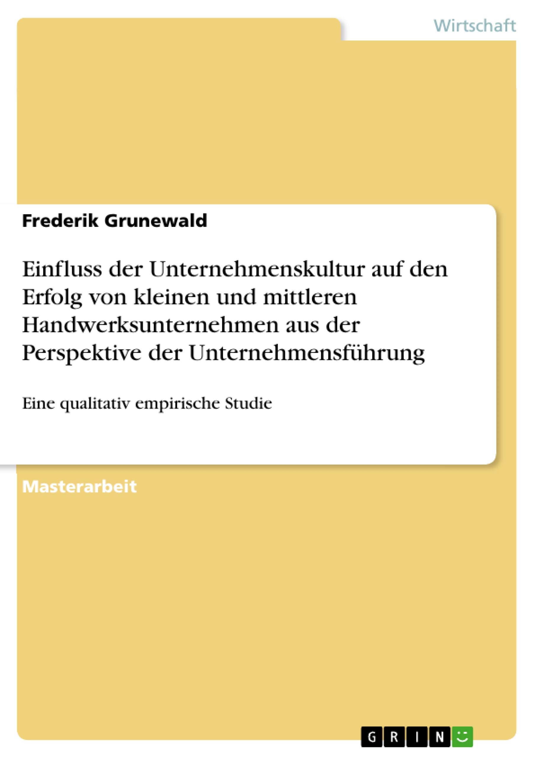 Einfluss der Unternehmenskultur auf den Erfolg von kleinen und mittleren Handwerksunternehmen aus der Perspektive der Unternehmensführung: Eine qualitativ empirische Studie
