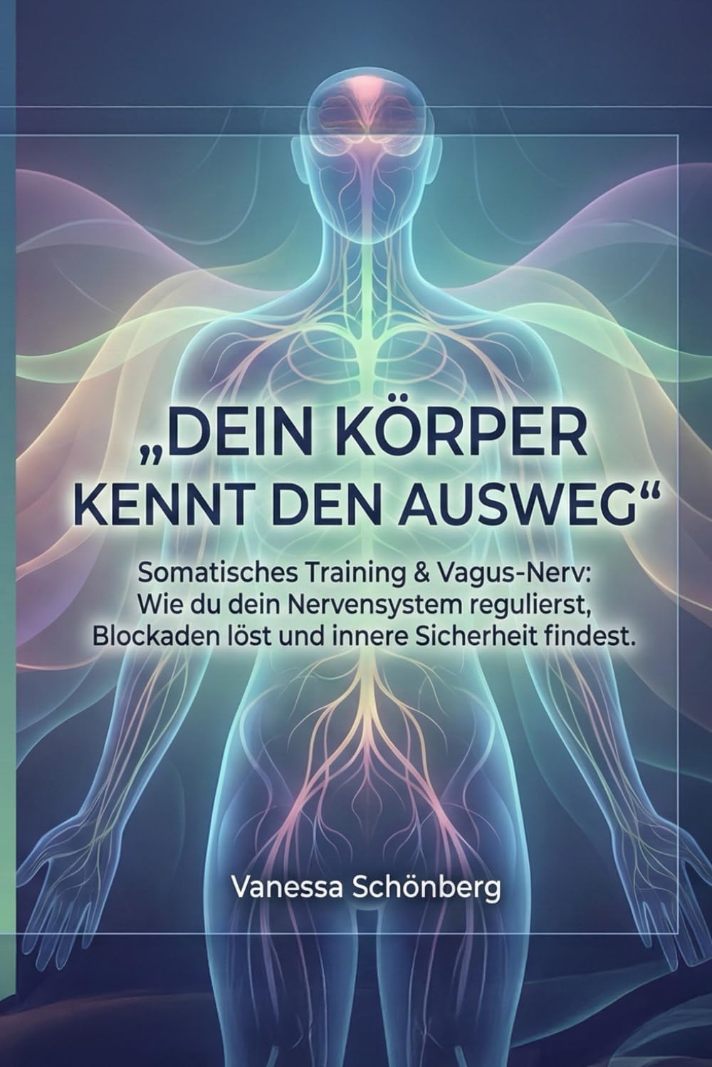 Dein Körper kennt den Ausweg: Somatisches Training & Vagus-Nerv: Wie du dein Nervensystem regulierst, Blockaden löst und innere Sicherheit findest.