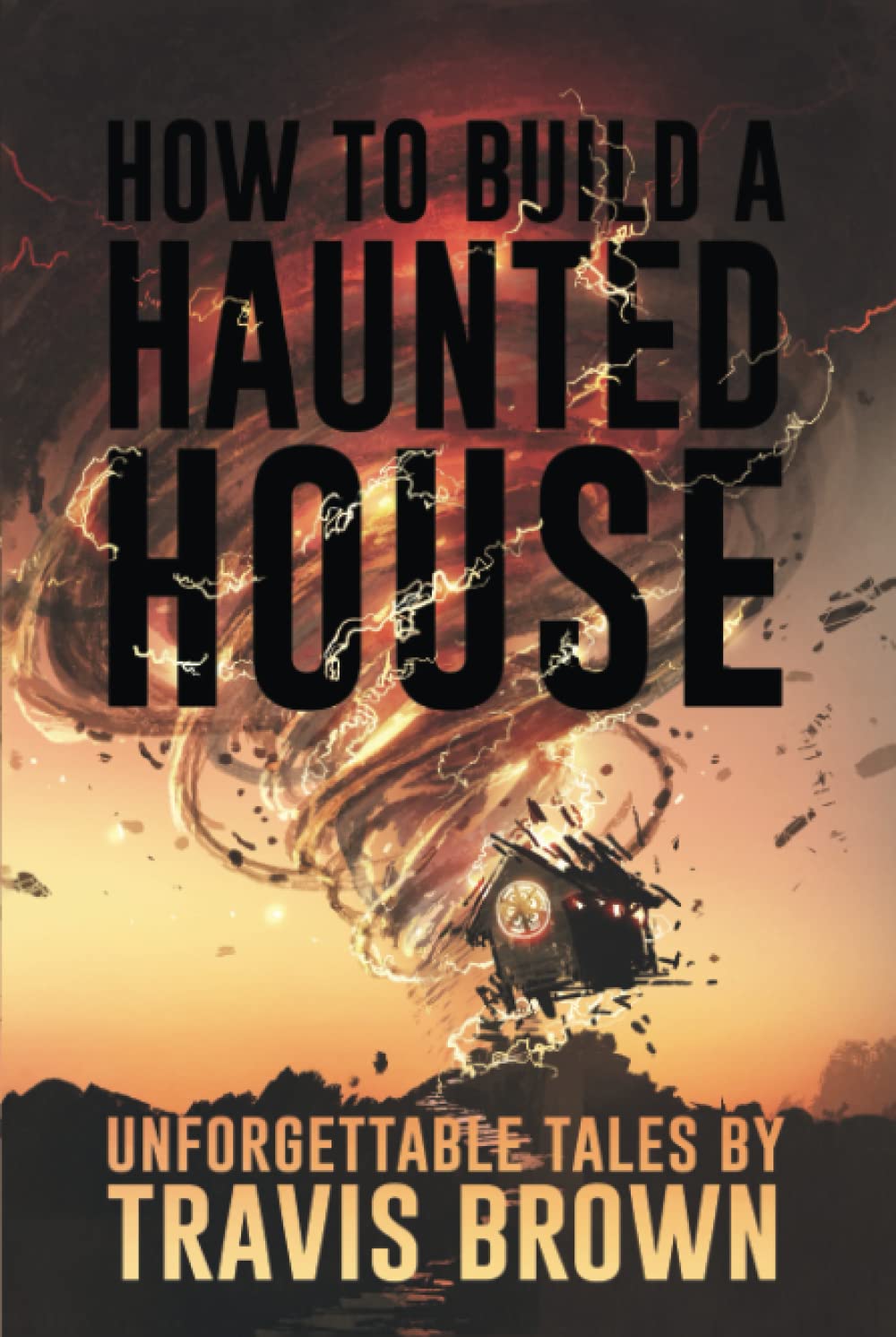 How to Build a Haunted House: Strange, Unsettling, and Unforgettable Tales (Never Sleep Again)