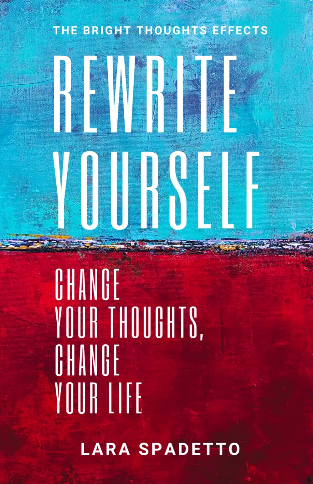 Rewrite Yourself: Change Your Thoughts, Change Your Life (The Bright Thoughts Effect)