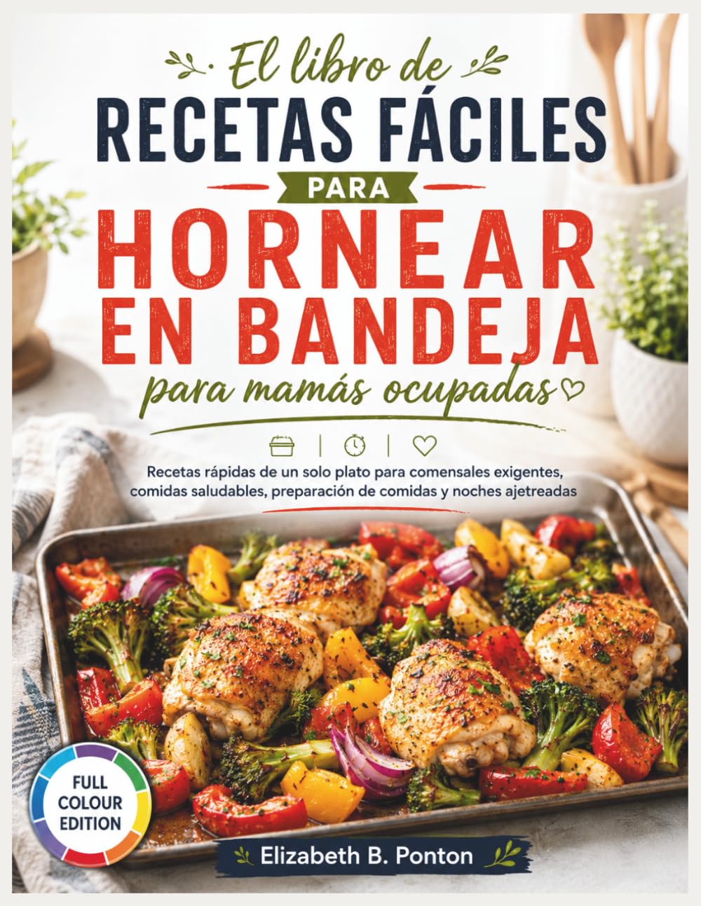 El libro de recetas fáciles para hornear en bandeja para mamás ocupadas: Recetas rápidas de un solo plato para comensales exigentes, comidas saludables, preparación de comidas y noches ajetreadas.