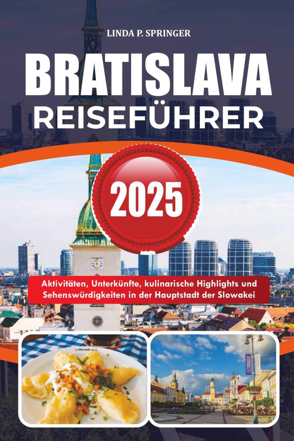BRATISLAVA REISEFÜHRER 2025: Aktivitäten, Unterkünfte, kulinarische Highlights und Sehenswürdigkeiten in der Hauptstadt der Slowakei