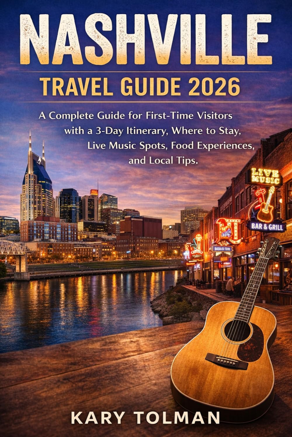 NASHVILLE TRAVEL GUIDE 2026: A COMPLETE GUIDE FOR FIRST-TIME VISITORS WITH A 3-DAY ITINERARY, WHERE TO STAY, LIVE MUSIC SPOTS, FOOD EXPERIENCES, AND LOCAL TIPS      Paperback – March 28, 2026