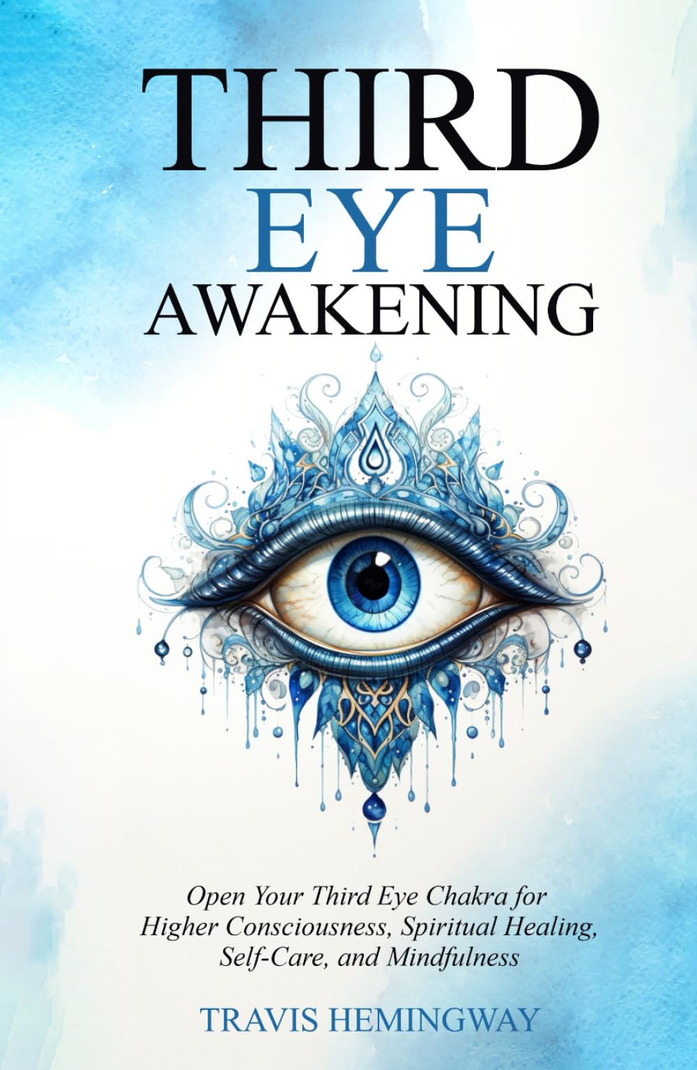 Third Eye Awakening: Open Your Third Eye Chakra for Higher Consciousness, Spiritual Healing, Self-Care, and Mindfulness (Spiritual Healing and Self-Help)