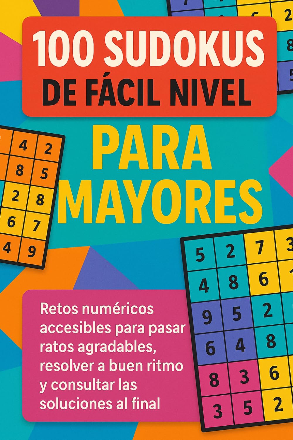 100 Sudokus de Fácil Nivel para Mayores: Retos numéricos accesibles para pasar ratos agradables, resolver a buen ritmo y consultar las soluciones al final
