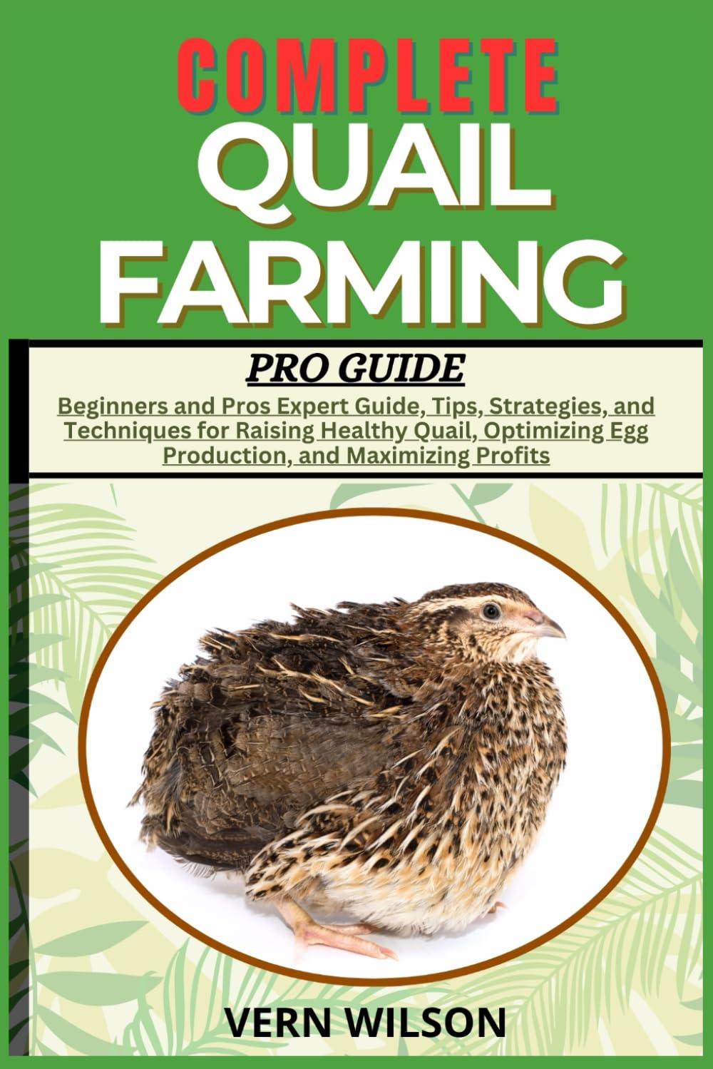 COMPLETE QUAIL FARMING PRO GUIDE: Beginners and Pros Expert Guide, Tips, Strategies, and Techniques for Raising Healthy Quail, Optimizing Egg Production, and Maximizing Profits