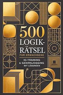 500 Logikrätsel für Erwachsene: IQ-Training & Gehirnjogging mit Lösungen in einem Rätselbuch für Erwachsene