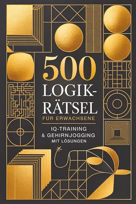500 Logikrätsel für Erwachsene: IQ-Training & Gehirnjogging mit Lösungen in einem Rätselbuch für Erwachsene